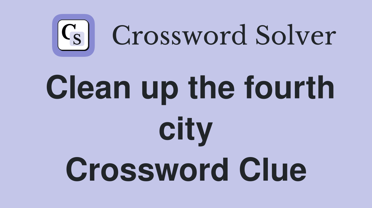 Clean up the fourth city Crossword Clue
