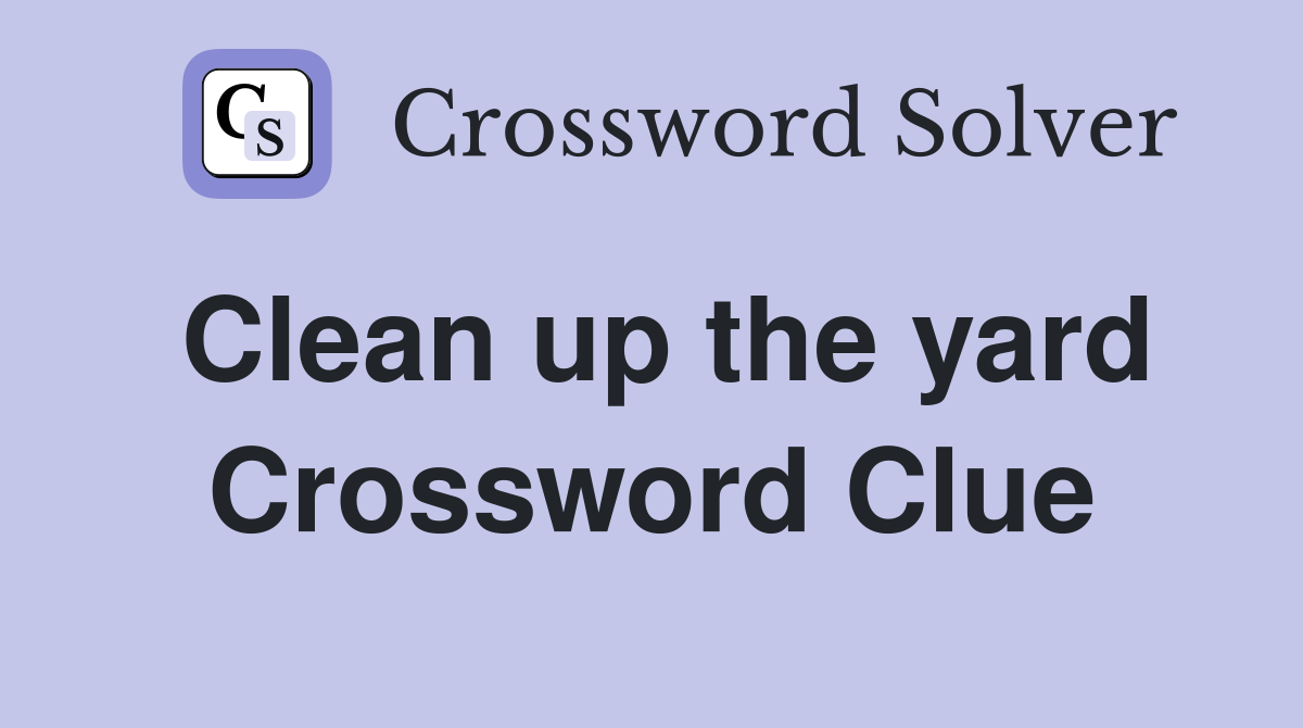 Clean up the yard Crossword Clue