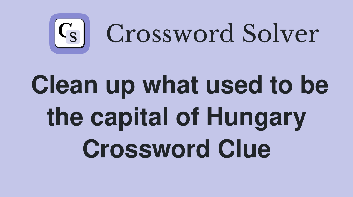 Clean up what used to be the capital of Hungary Crossword Clue
