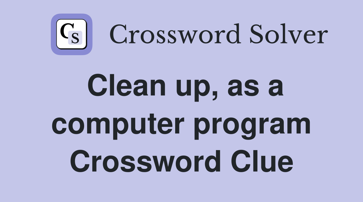 Clean up, as a computer program Crossword Clue