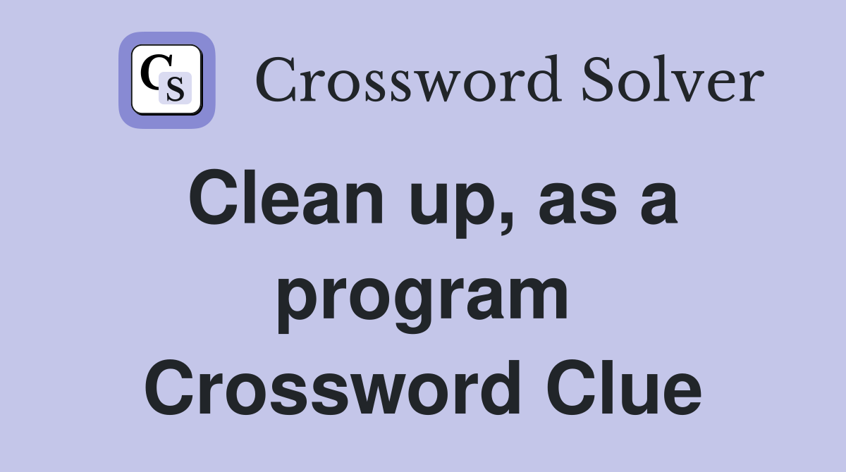 Clean up, as a program Crossword Clue
