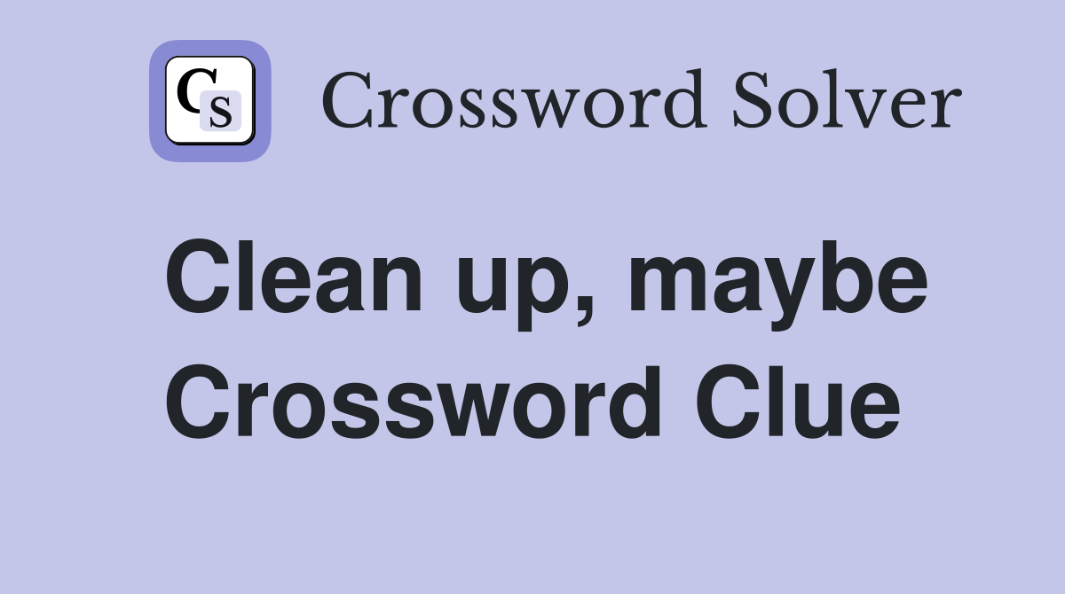 Clean up, maybe Crossword Clue