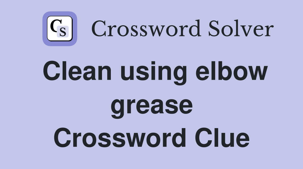 Clean using elbow grease Crossword Clue