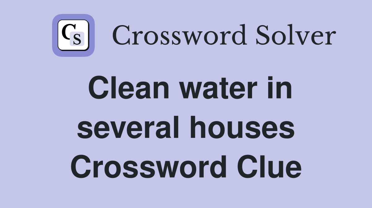 Clean water in several houses Crossword Clue