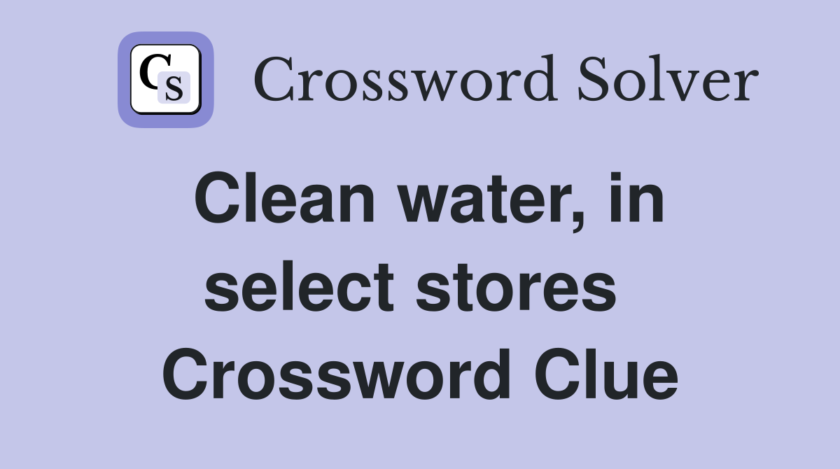 Clean water, in select stores  Crossword Clue