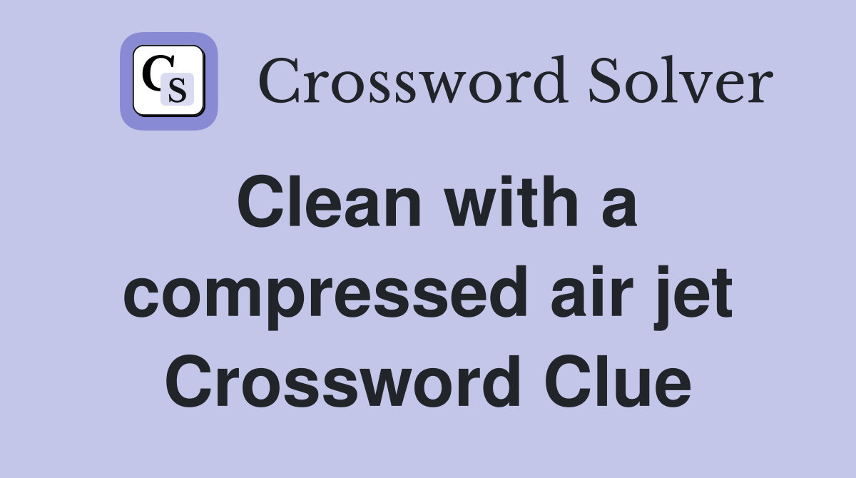 Clean with a compressed air jet Crossword Clue