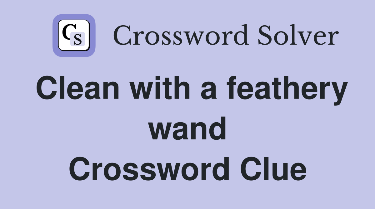 Clean with a feathery wand Crossword Clue