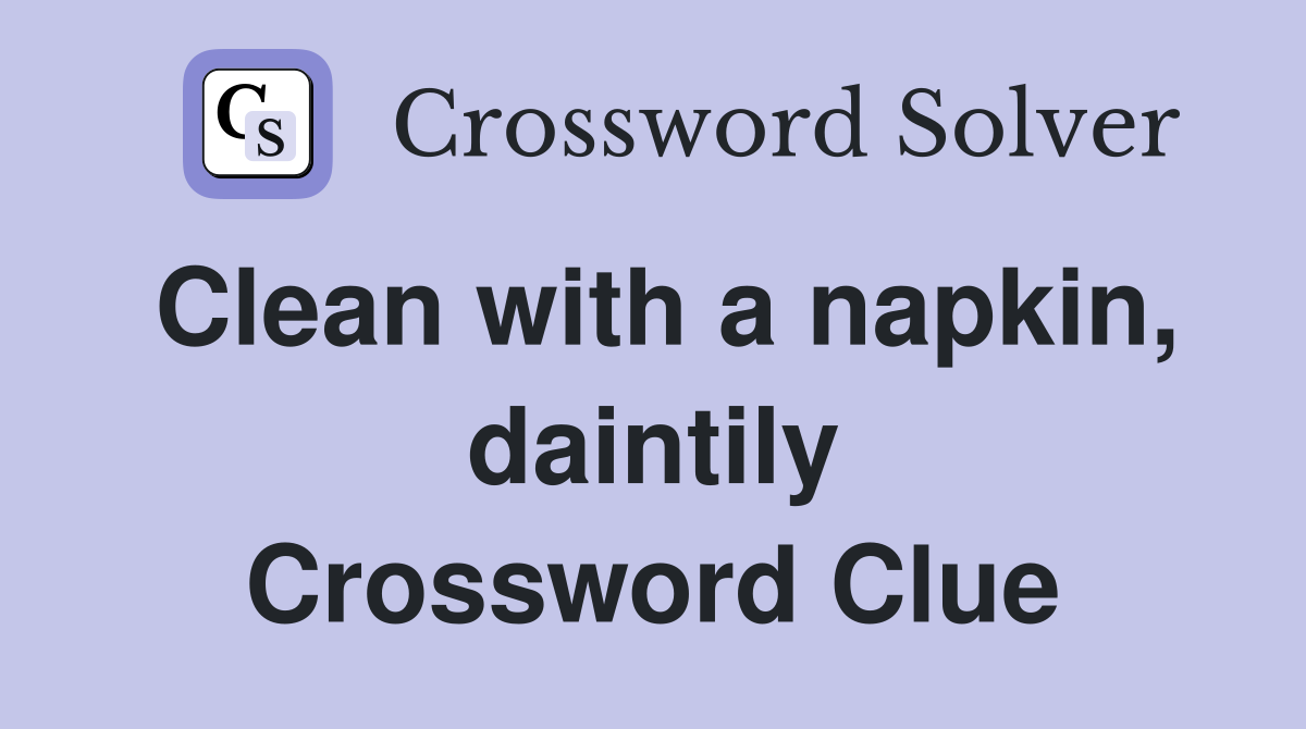 Clean with a napkin, daintily Crossword Clue