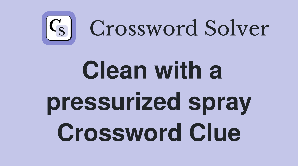 Clean with a pressurized spray Crossword Clue