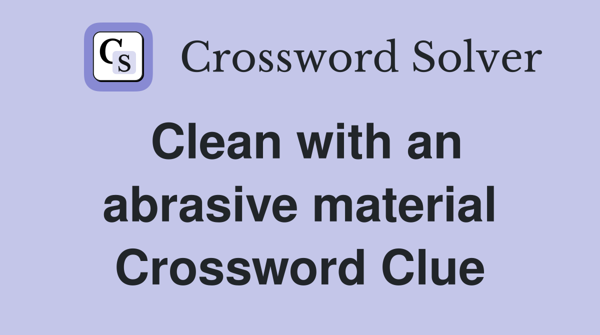 Clean with an abrasive material Crossword Clue