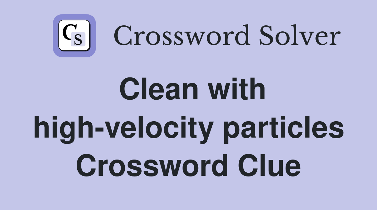 Clean with high-velocity particles Crossword Clue