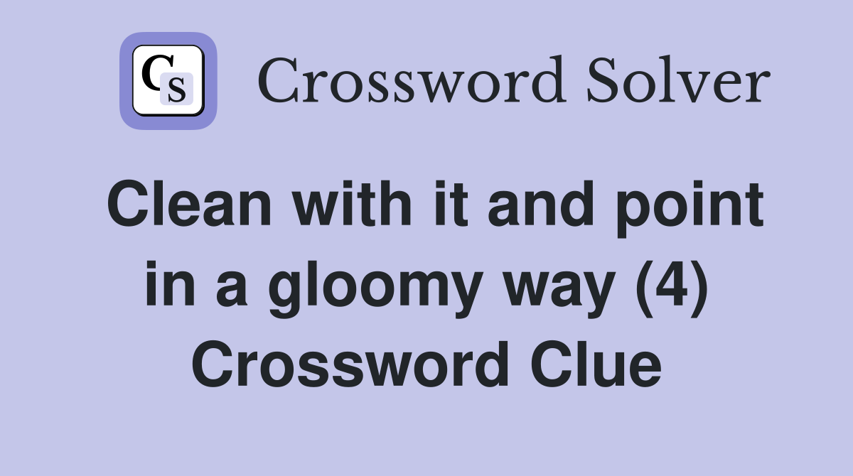 Clean with it and point in a gloomy way (4) Crossword Clue