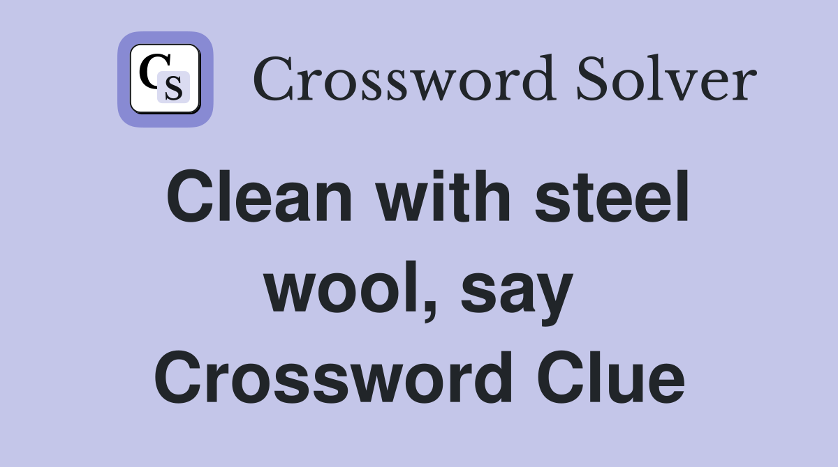 Clean with steel wool, say Crossword Clue