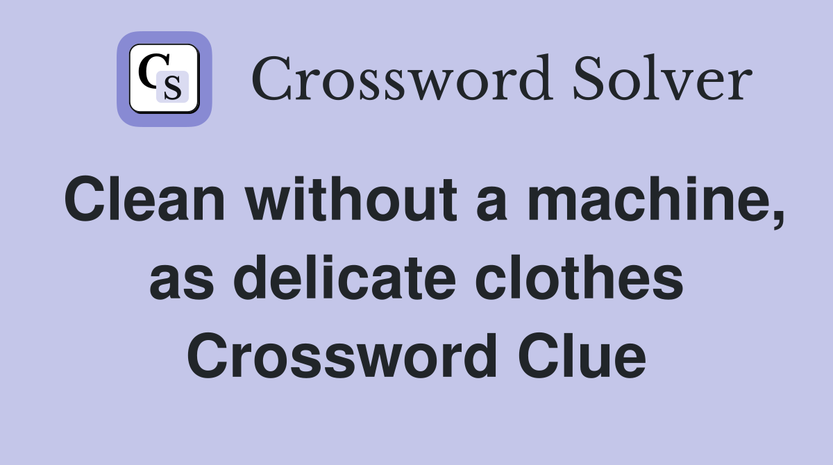 Clean without a machine, as delicate clothes Crossword Clue