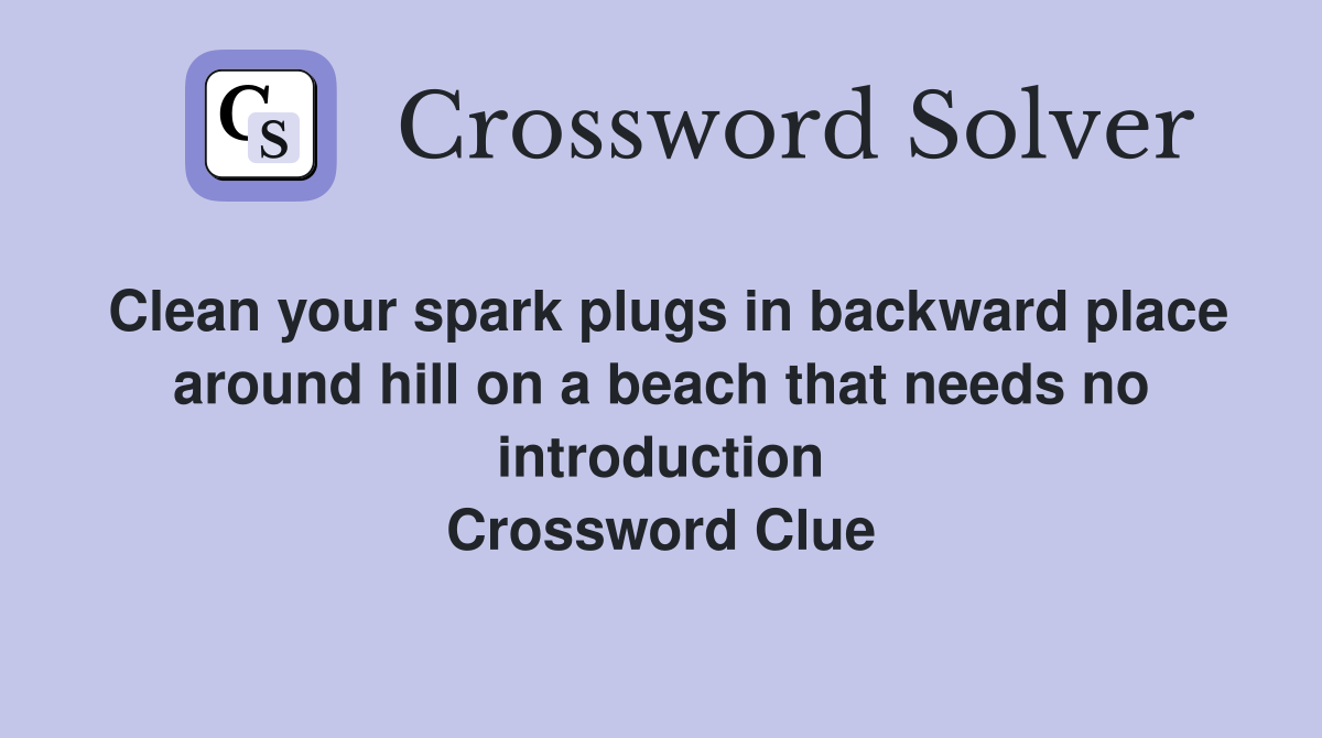 Clean your spark plugs in backward place around hill on a beach that needs no introduction Crossword Clue