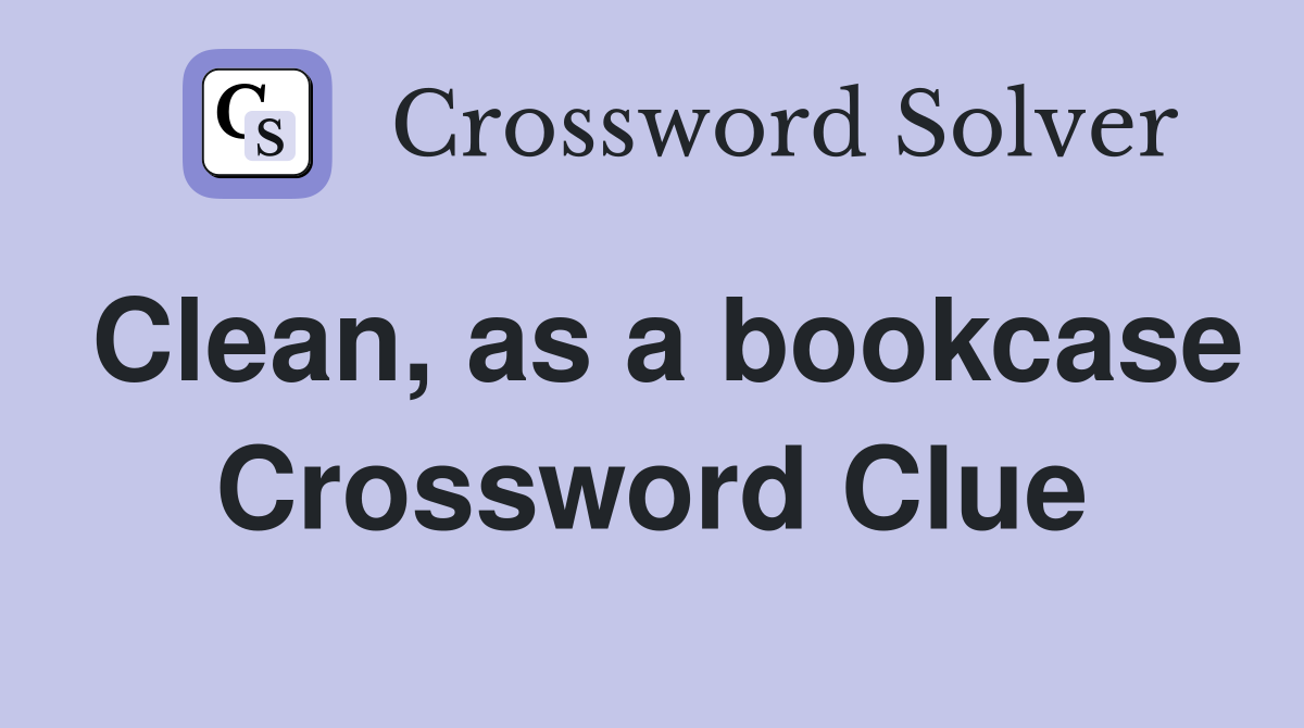 Clean, as a bookcase Crossword Clue