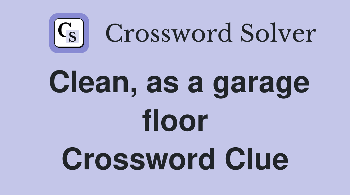 Clean, as a garage floor Crossword Clue