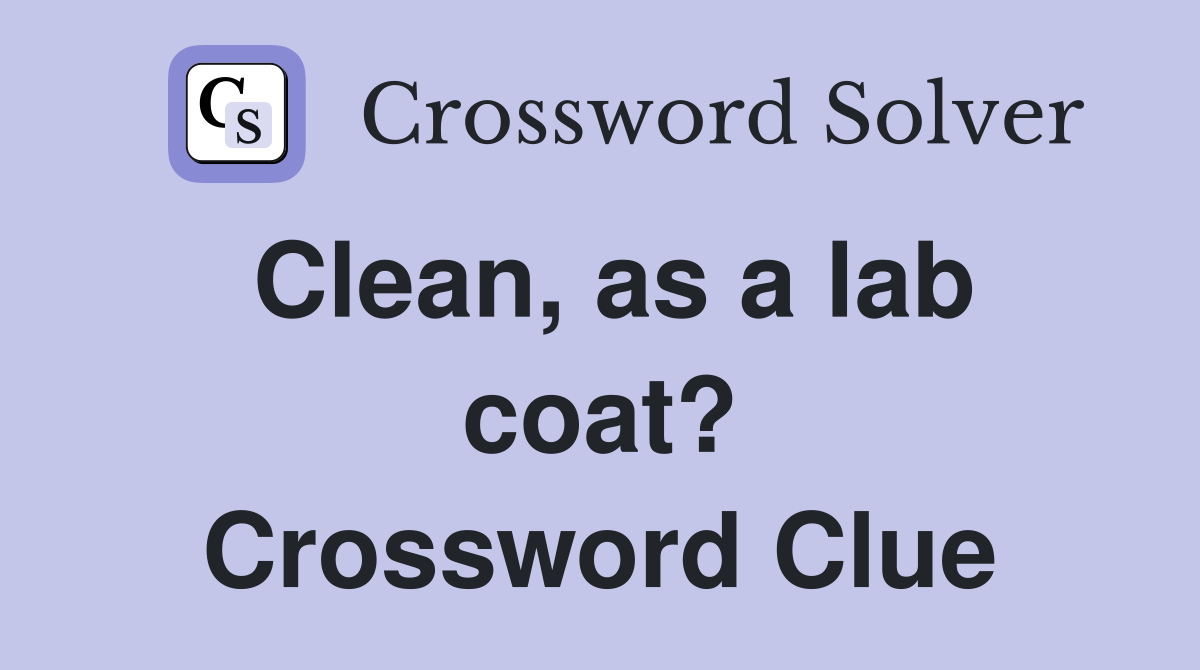 Clean, as a lab coat? Crossword Clue