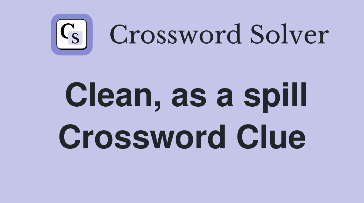 Clean, as a spill Crossword Clue