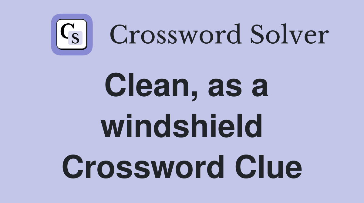 Clean, as a windshield Crossword Clue