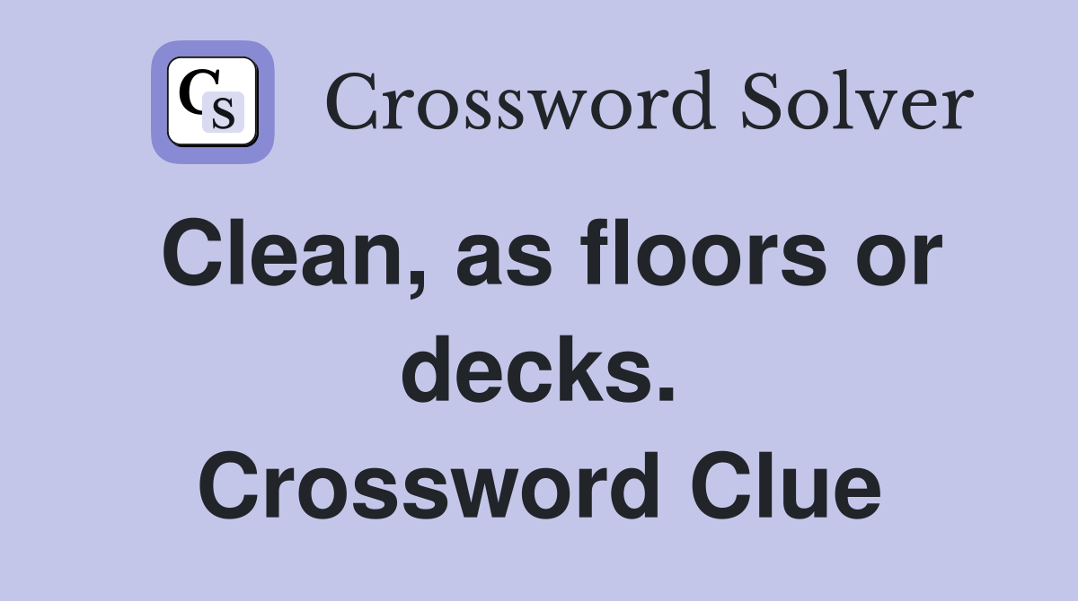 Clean, as floors or decks. Crossword Clue