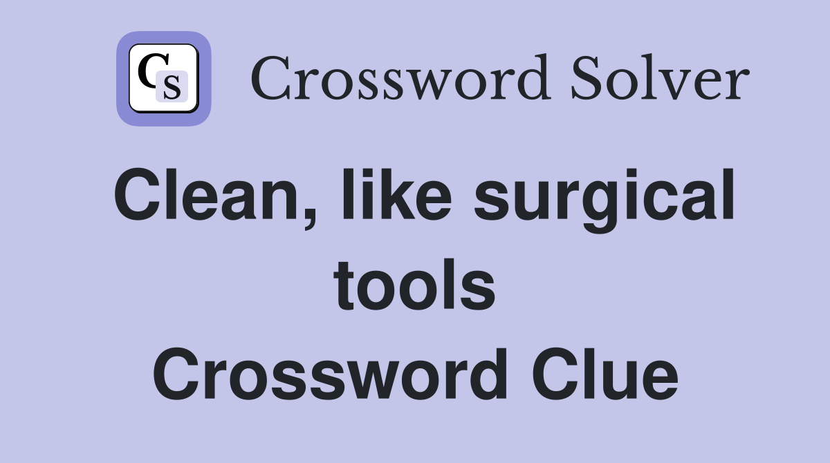 Clean, like surgical tools Crossword Clue