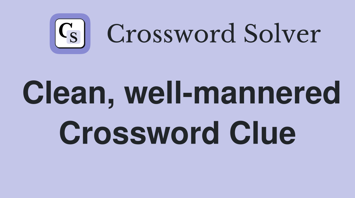 Clean, well-mannered Crossword Clue
