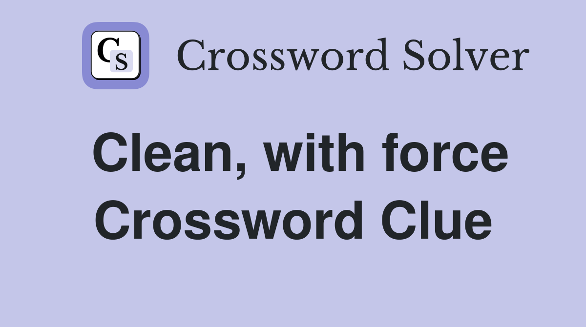 Clean, with force Crossword Clue