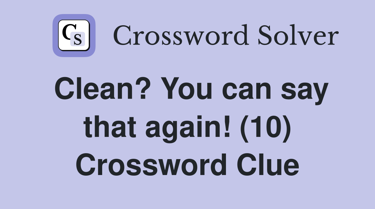 Clean? You can say that again! (10) Crossword Clue