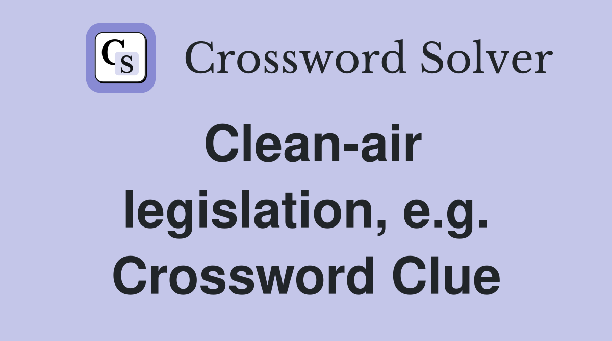 Clean-air legislation, e.g. Crossword Clue