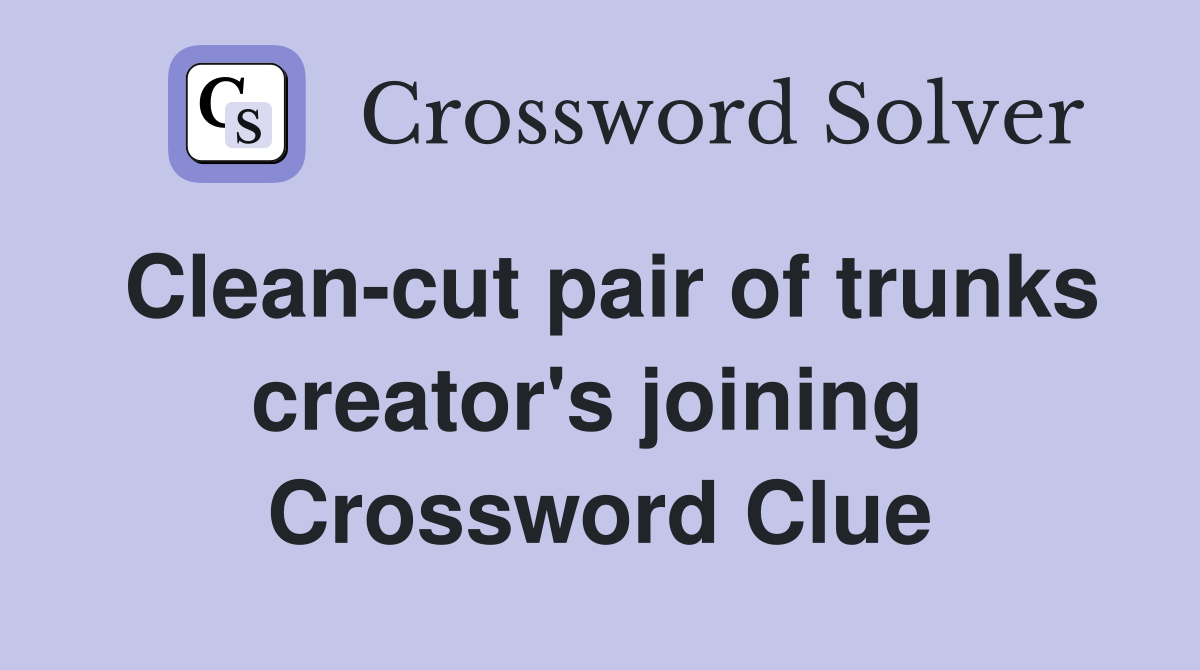 Clean-cut pair of trunks creator's joining  Crossword Clue