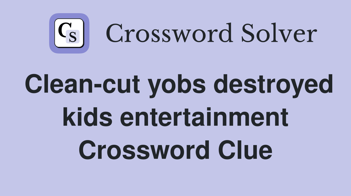 Clean-cut yobs destroyed kids entertainment Crossword Clue
