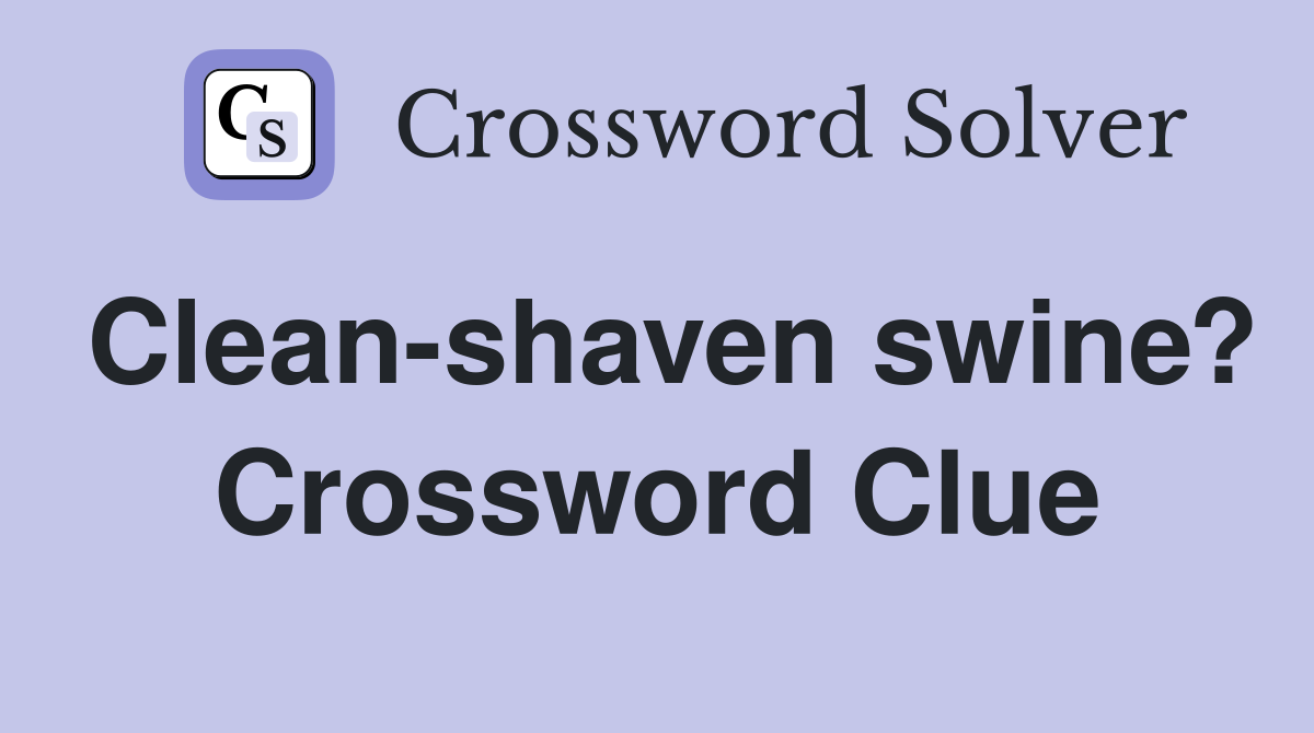Clean-shaven swine? Crossword Clue