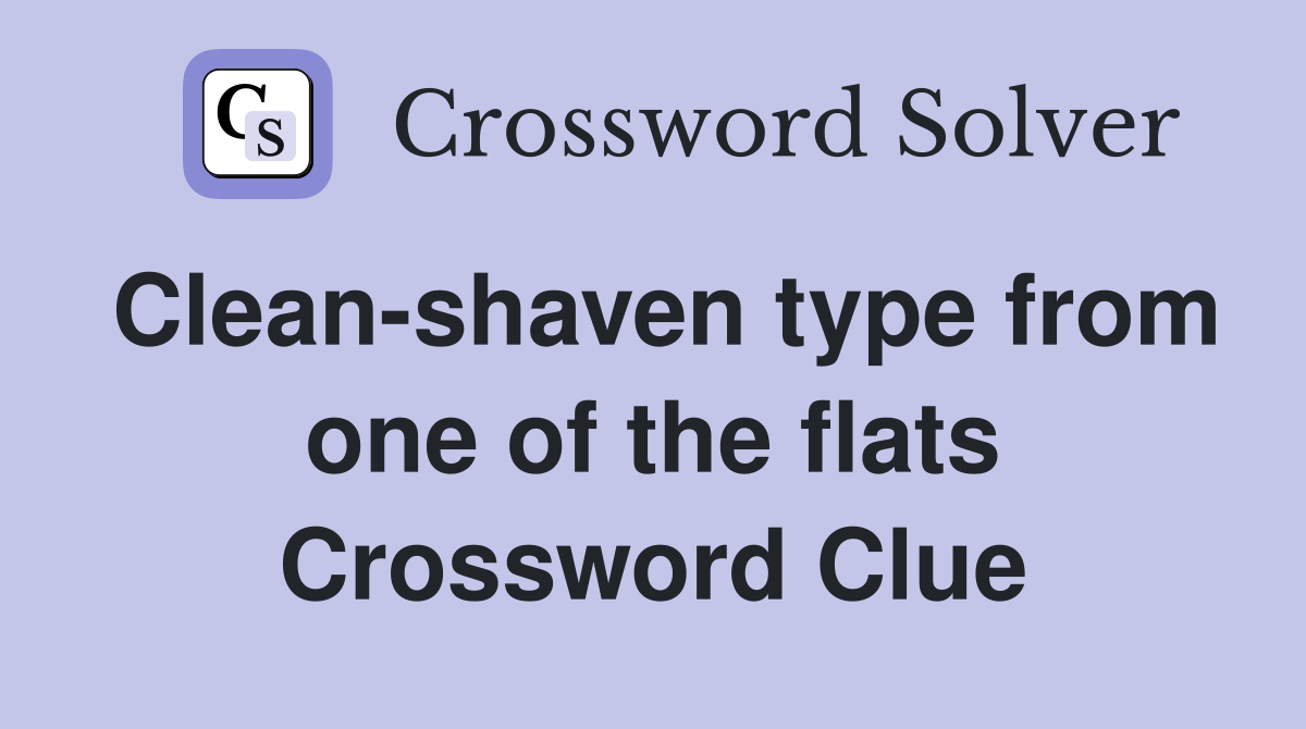 Clean-shaven type from one of the flats Crossword Clue