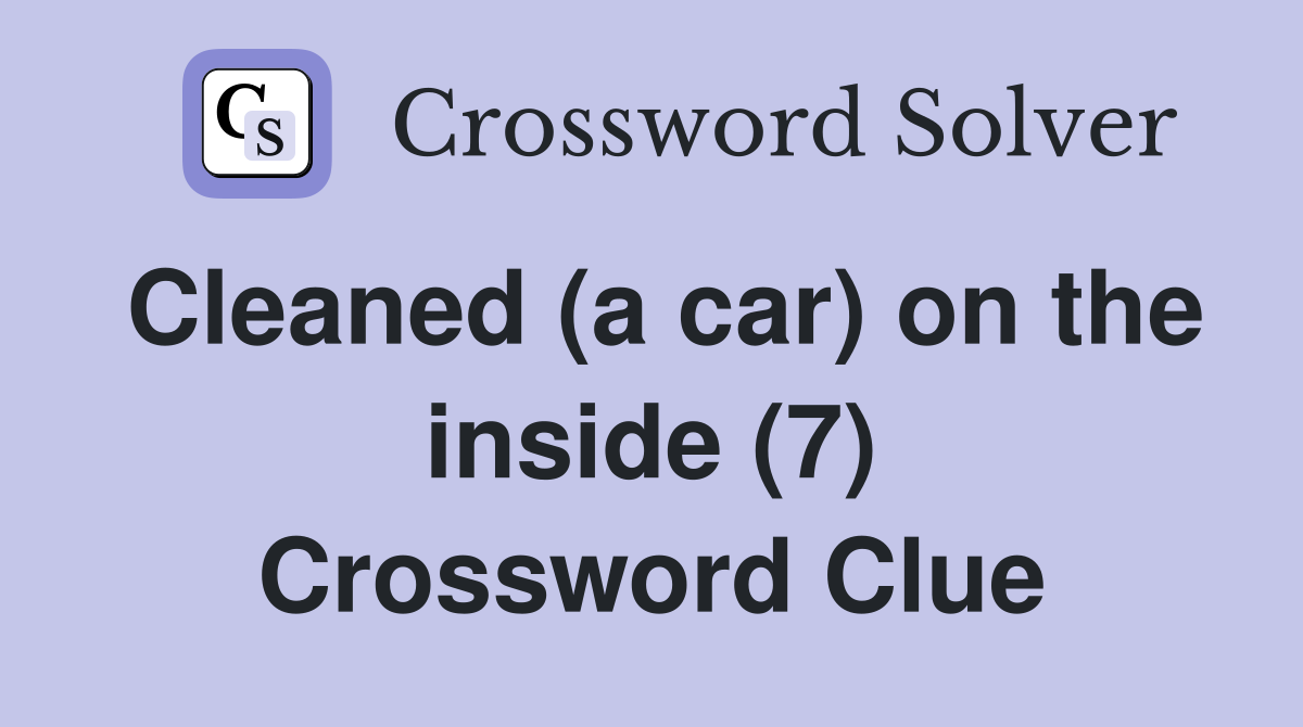 Cleaned (a car) on the inside (7) Crossword Clue