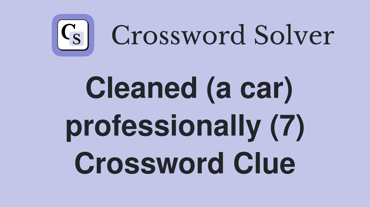 Cleaned (a car) professionally (7) Crossword Clue
