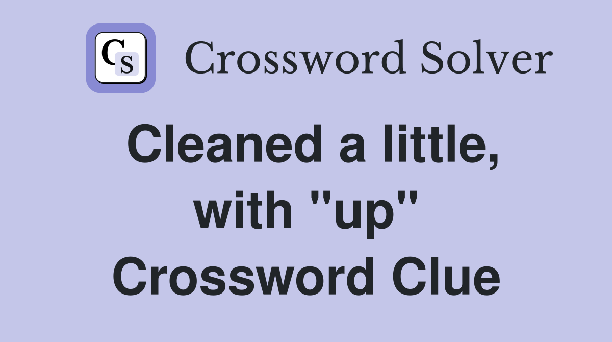 Cleaned a little, with "up" Crossword Clue