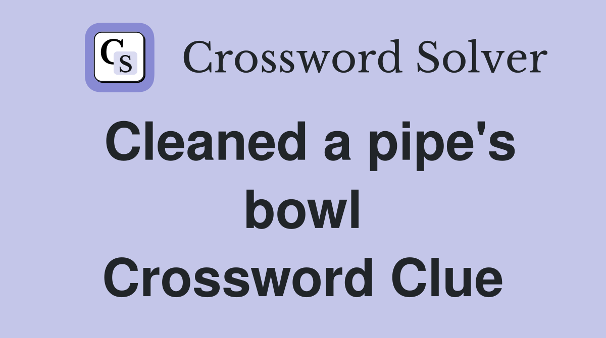 Cleaned a pipe's bowl Crossword Clue