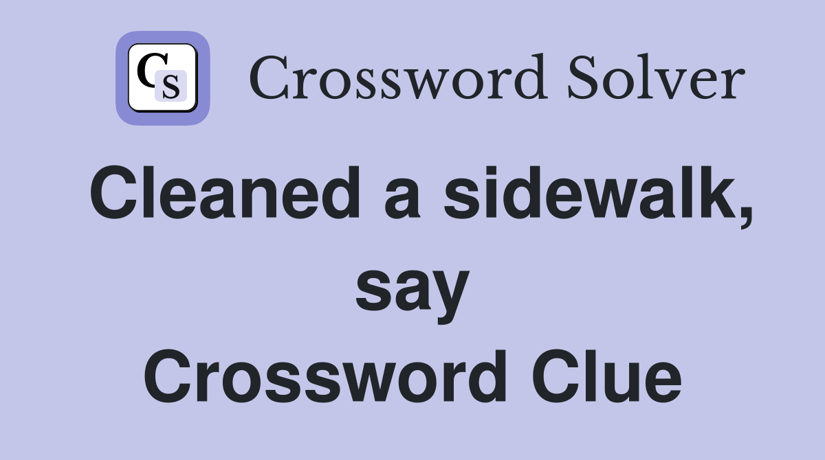 Cleaned a sidewalk, say Crossword Clue