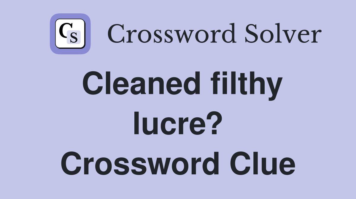 Cleaned filthy lucre? Crossword Clue