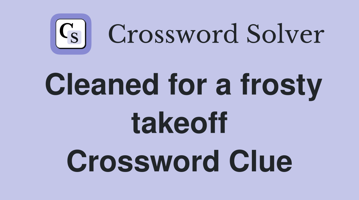 Cleaned for a frosty takeoff Crossword Clue
