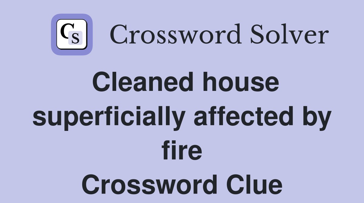Cleaned house superficially affected by fire Crossword Clue