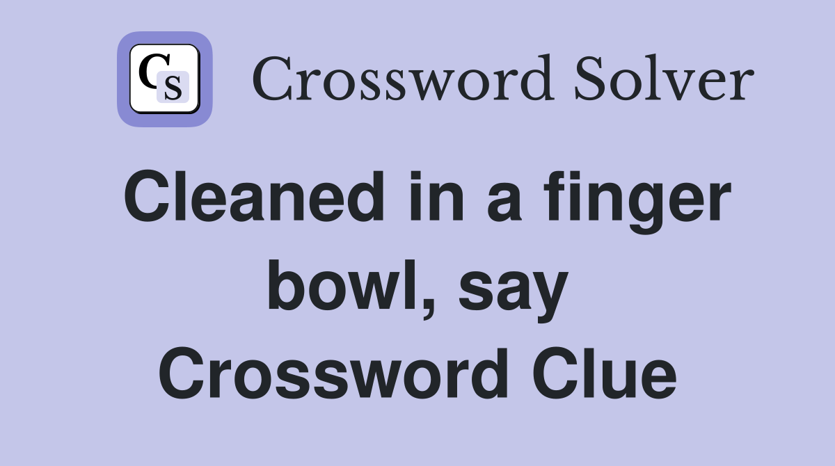 Cleaned in a finger bowl, say Crossword Clue