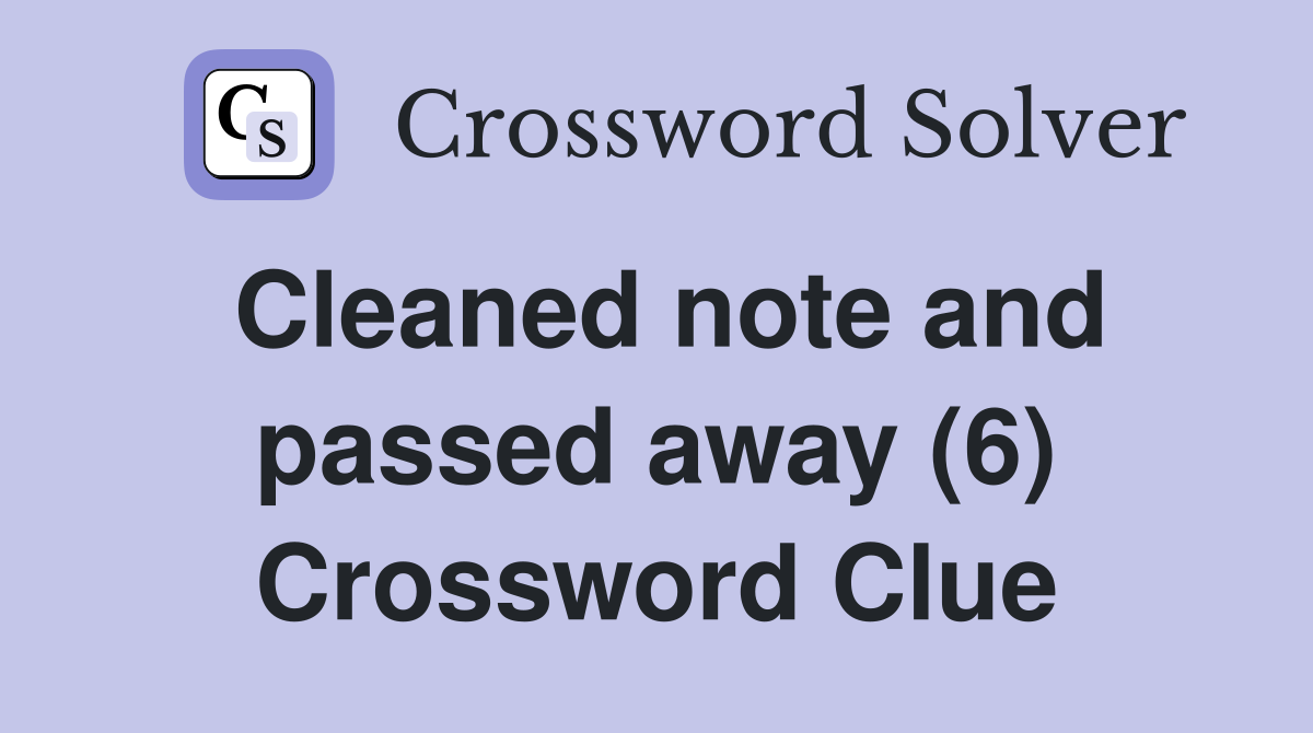 Cleaned note and passed away (6) Crossword Clue