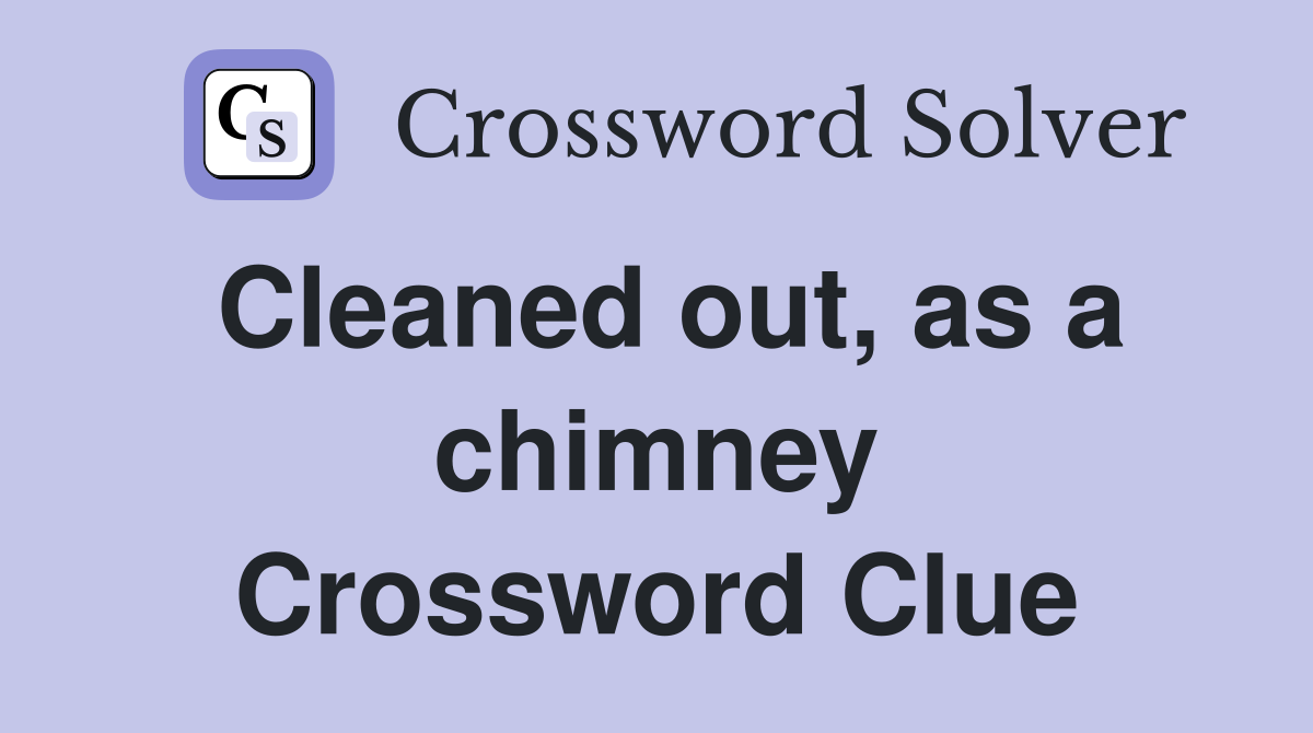 Cleaned out, as a chimney Crossword Clue