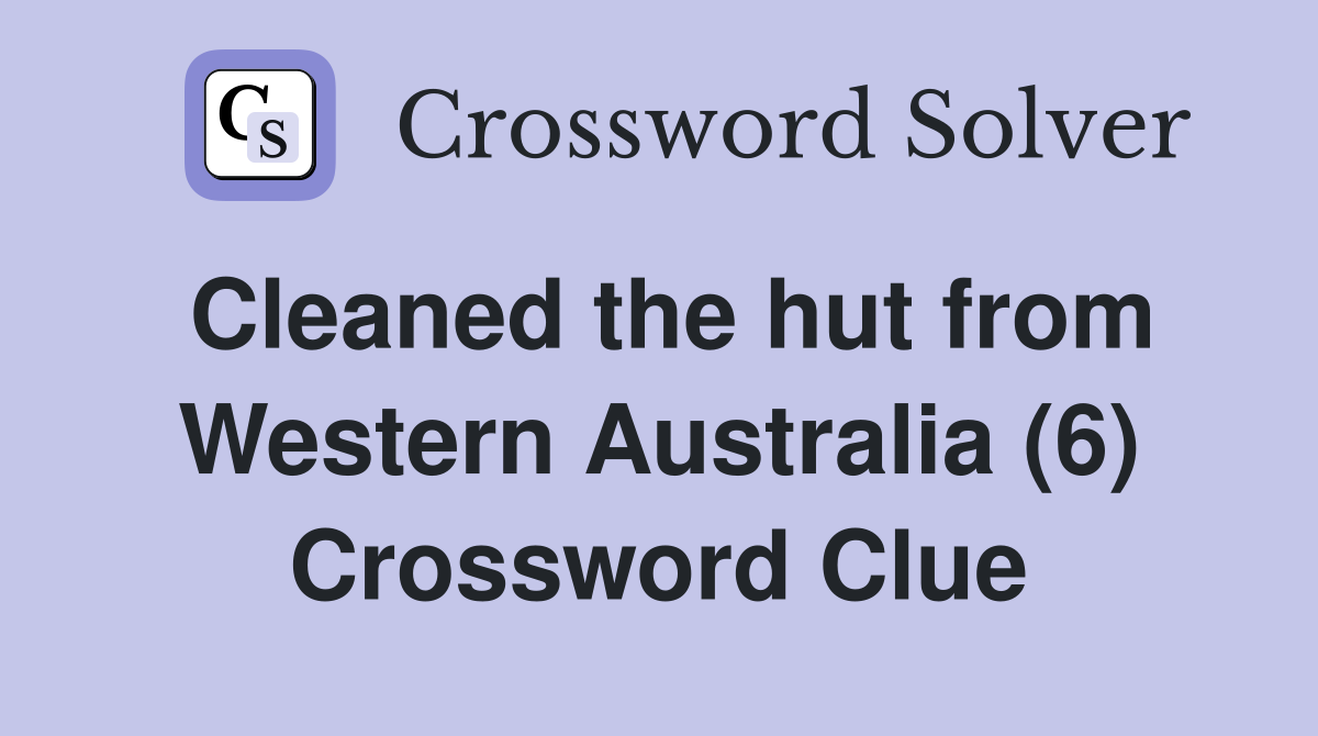 Cleaned the hut from Western Australia (6) Crossword Clue