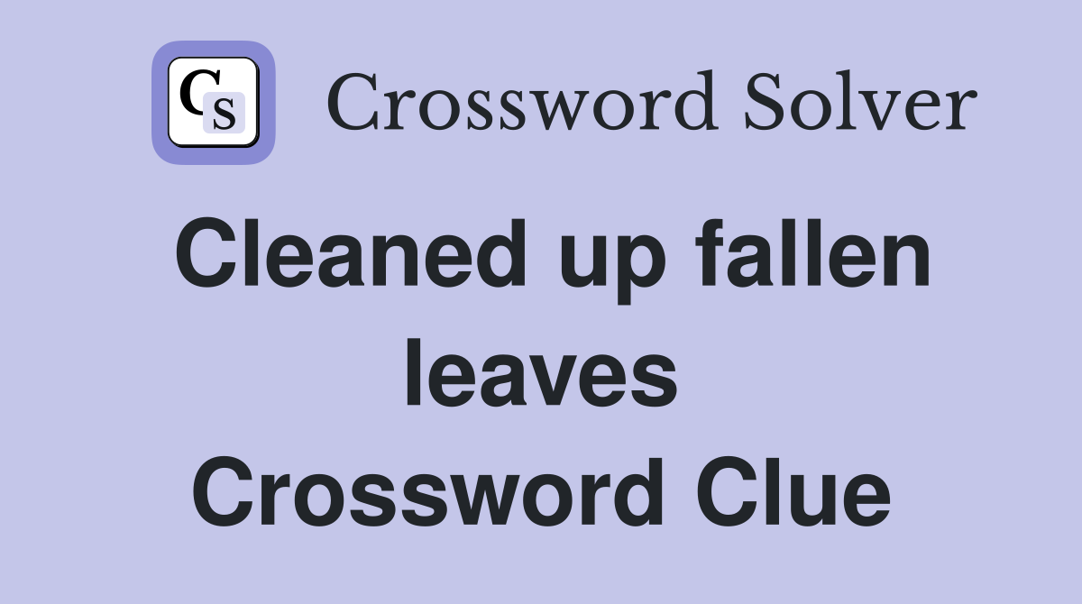 Cleaned up fallen leaves Crossword Clue