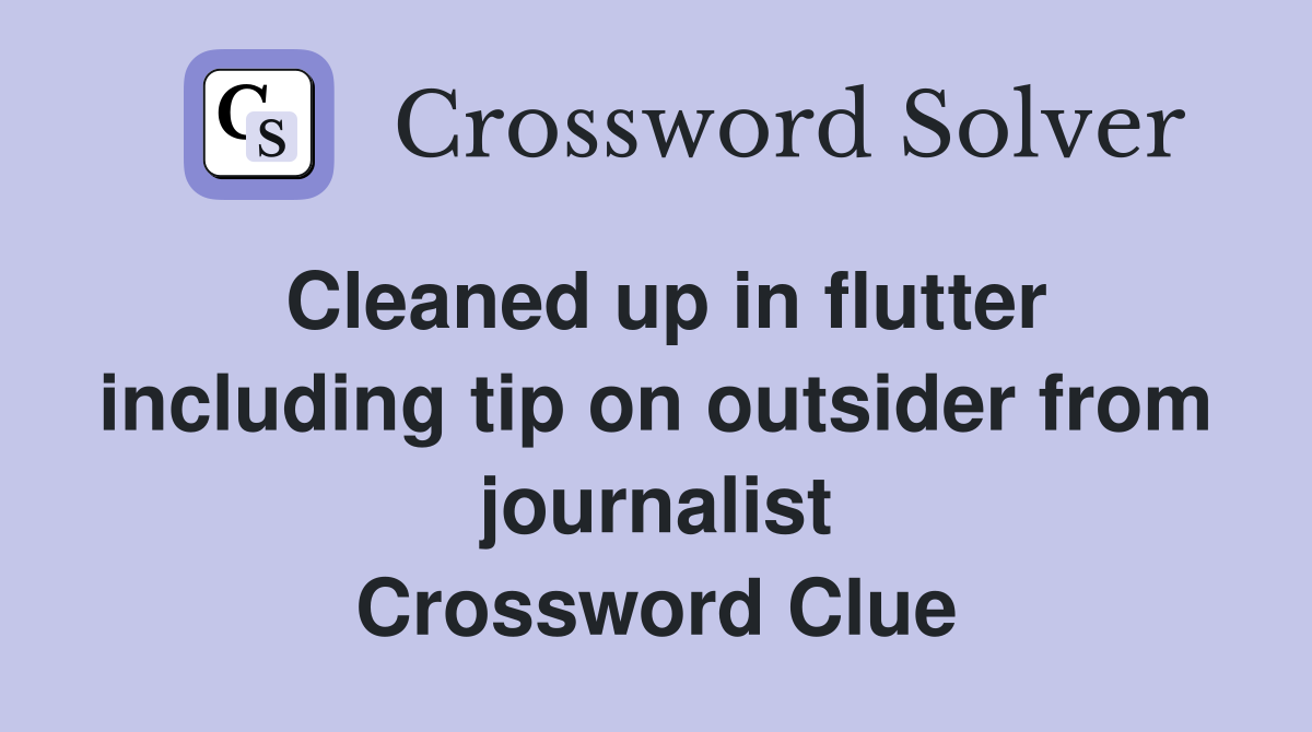 Cleaned up in flutter including tip on outsider from journalist Crossword Clue