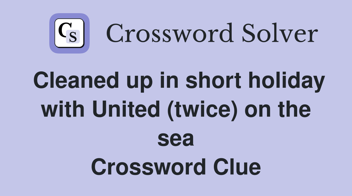 Cleaned up in short holiday with United (twice) on the sea Crossword Clue