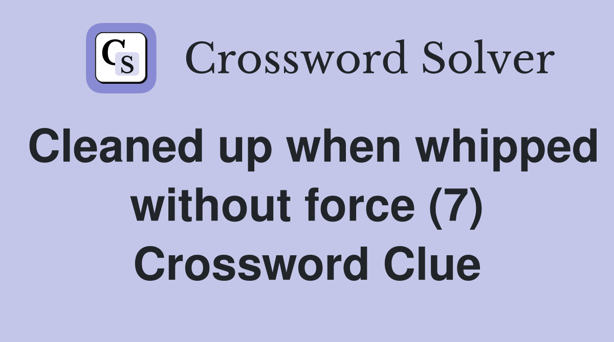 Cleaned up when whipped without force (7) Crossword Clue